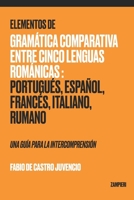 Elementos de Gramática Comparativa entre Cinco Lenguas Románicas: Portugués, Español, Francés, Italiano, Rumano - una guía para la intecomprensión B08RGVMWWJ Book Cover