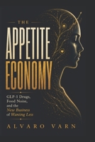 The Appetite Economy: GLP-1 Drugs, Food Noise, and the New Business of Wanting Less B0H7RZFLW8 Book Cover