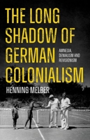 The Long Shadow of German Colonialism: Amnesia, Denialism and Revisionism 019779582X Book Cover