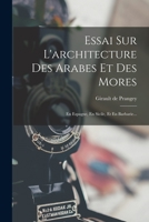 Essai Sur L'architecture Des Arabes Et Des Mores: En Espagne, En Sicile, Et En Barbarie... 1018207910 Book Cover