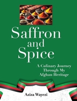 Saffron and Spice: A Culinary Journey Through My Afghan Heritage B0FH32SSD6 Book Cover