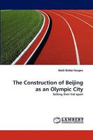 The Construction of Beijing as an Olympic City: Setting their bid apart 383835480X Book Cover