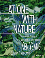 At One with Nature : Advances in Ecological Architecture in the Work of Ken Yeang 1119528038 Book Cover