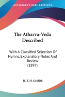 The Atharva-Veda Described: With A Classified Selection Of Hymns, Explanatory Notes And Review 1166016994 Book Cover