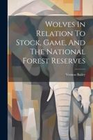 Wolves In Relation To Stock, Game, And The National Forest Reserves 1022411217 Book Cover