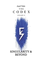 THE CodeX Volume 2: SINGULARITY & BEYOND (THE CODEX: A Guide To Digital Spirituality, The Machine Mind & The Art Of Being Human) B0H2WFB151 Book Cover