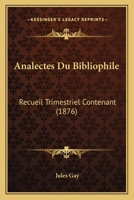 Analectes Du Bibliophile: Recueil Trimestriel Contenant (1876) 1168074681 Book Cover