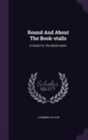 Round And About The Book-stalls: A Guide For The Book-hunter 1015190200 Book Cover