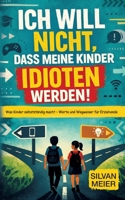 Ich will nicht, dass meine Kinder Idioten werden!: Was Kinder selbstständig macht. Werte und Wegweiser für Erziehende (German Edition) 3819268367 Book Cover