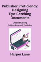 Publisher Proficiency: Create Stunning Publications with Publisher 1806230070 Book Cover