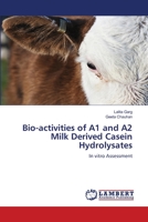 Bio-activities of A1 and A2 Milk Derived Casein Hydrolysates: In vitro Assessment 6206158977 Book Cover