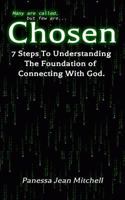 Chosen: 7 Steps to Understanding the foundation to Connecting with God 1539595471 Book Cover