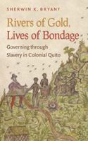 Rivers of Gold, Lives of Bondage: Governing Through Slavery in Colonial Quito 1469645661 Book Cover