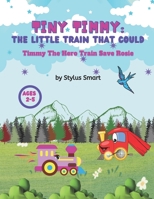 Tiny Timmy: The Little Train That Could: Timmy The Hero Train Save Rosie B0BTP8LRNG Book Cover