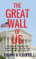 The Great Wall of US: Government Stealing From Small Business. Run For Your Life - Get Your Blindfold Off 1478764953 Book Cover