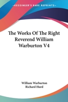 The Works Of The Right Reverend William Warburton V4 1163302732 Book Cover
