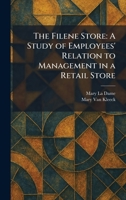 The Filene Store: A Study of Employees' Relation to Management in a Retail Store 1025656717 Book Cover