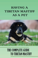 Having A Tibetan Mastiff As A Pet: The Complete Guide To Tibetan Mastiff: Tibetan Mastiff Training Tips null Book Cover
