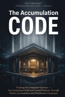 The Accumulation Code: Tracking the Composite Operator: How Institutions Build and Unload Positions Through Hidden Accumulation and Distribution Campaigns B0H8X6LF2P Book Cover