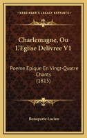 Charlemagne: Ou, L'Eglise Delivree: Poeme Epique, En Vingt-Quatre Chants; Tome I 1375133640 Book Cover