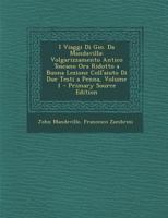 I Viaggi Di Gio. Da Mandavilla: Volgarizzamento Antico Toscano Ora Ridotto a Buona Lezione Coll'aiuto Di Due Testi a Penna, Volume 1 - Primary Source 1172269874 Book Cover