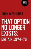 That Option No Longer Exists: Britain 1974-76 1782796002 Book Cover