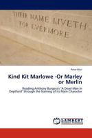 Kind Kit Marlowe -Or Marley or Merlin: Reading Anthony Burgess's "A Dead Man in Deptford" through the Naming of its Main Character 3845429216 Book Cover