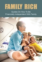 Family Rich: Guides On How To Be Financially Independent With Family: Financial Independence B091GPR17M Book Cover