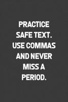 Practice Safe text. Use Commas And Never Miss A period.: A humorous sarcastic notebook journal gift for coworkers, your boss, or yourself 1099348447 Book Cover