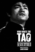 Who Wrote the Tao? The Literary Sourcebook to the Tao of Jeet Kune Do 1773310054 Book Cover