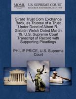 Girard Trust Corn Exchange Bank, as Trustee of a Trust Under Deed of Albert R. Gallatin Welsh Dated March 19, U.S. Supreme Court Transcript of Record with Supporting Pleadings 1270383523 Book Cover
