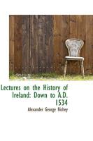 Lectures on the History of Ireland: Down to A.D. 1534 0469626674 Book Cover
