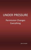 Under Pressure: Permission Changes Everything 0986619604 Book Cover