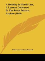 A Holiday In North Uist, A Lecture Delivered In The Perth District Asylum 1018518657 Book Cover