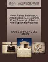 Victor Rainer, Petitioner, v. United States. U.S. Supreme Court Transcript of Record with Supporting Pleadings 127043991X Book Cover