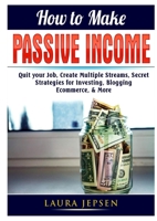 How to Make Passive Income: Quit your Job, Create Multiple Streams, Secret Strategies for Investing, Blogging, Ecommerce, & More 0359890350 Book Cover