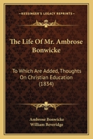 The Life Of Mr. Ambrose Bonwicke: To Which Are Added, Thoughts On Christian Education 1437287654 Book Cover