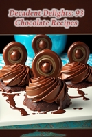 Decadent Delights: 93 Chocolate Recipes B0CD91ZLF2 Book Cover