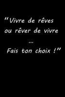 carnet citation: Vivre de r�ves ou r�ver de vivre...Fais ton choix !: 150 pages lign�es - format 15,24 cm x 22,86 cm B0851KXFXP Book Cover