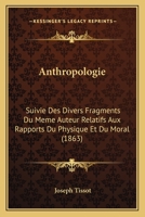 Anthropologie: Suivie Des Divers Fragments Du Meme Auteur Relatifs Aux Rapports Du Physique Et Du Moral (1863) 1160302642 Book Cover