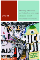 Goods: Advertising, Urban Space, and the Moral Law of the Image 0823280233 Book Cover