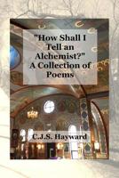 How Shall I Tell an Alchemist? : A Collection of Poems 1731568037 Book Cover