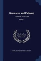 Damascus and Palmyra: A Journey to the East; Volume 1 1018459421 Book Cover