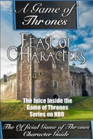 A Game of Thrones : Feast of Characters - the Juice Inside the Game of Thrones Series on HBO (the Game of Thrones Character Guide) 1505858178 Book Cover
