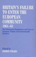 Britain's Failure to Enter the European Community, 1961-63: The Enlargement Negotiations and Crises in European, Atlantic and Commonwealth Relations 0714642215 Book Cover