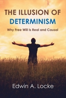 The Illusion of Determinism: Why Free Will Is Real and Causal 1543914225 Book Cover