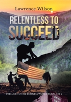 Relentless to Succeed 1: Prelude to the Business World 1664146016 Book Cover