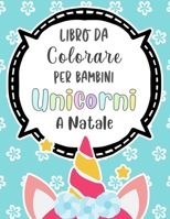 Libro Da Colorare Per Bambini Unicorni A Natale: Un libro di attività carino per bambini e bambine, 50 disegni di bellissimi unicorno da colorare B08RC5RDLC Book Cover