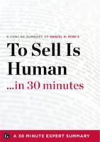 To Sell Is Human in 30 Minutes - The Expert Guide to Daniel H. Pink's Critically Acclaimed Book (the 30 Minute Expert Series) 1623150825 Book Cover