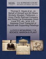 Thomas E. Hayes et al., on Behalf of Himself and All Others Similarly Situated, Petitioners, v. Union Pacific Railroad Company and Dining Car ... of Record with Supporting Pleadings 1270384171 Book Cover